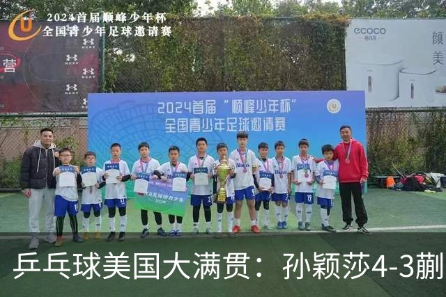 乒乓球美国大满贯：孙颖莎4-3蒯曼 四大满贯女单均已折桂