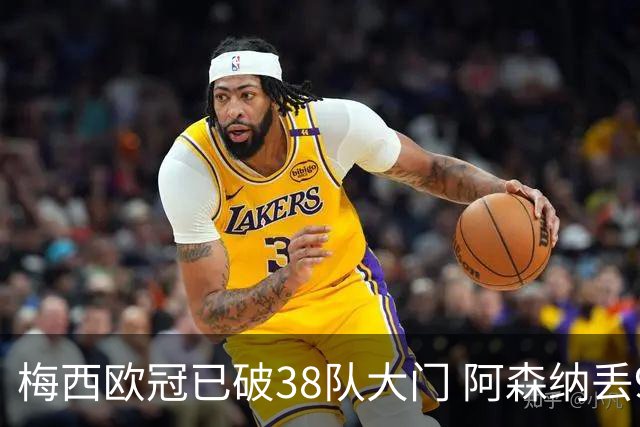 梅西欧冠已破38队大门 阿森纳丢9球成最大牺牲品
